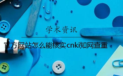 官方网站怎么能核实cnki学术查重是不是真地
