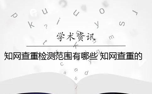 学术查重检测范围有哪些？ 学术查重的检测范围