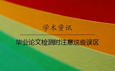 毕业论文检测时注意这些误区 毕业论文检测时注意这些误区