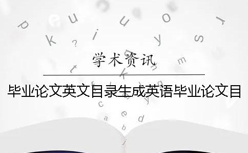 毕业论文英文目录生成英语毕业论文目录 毕业论文英文目录怎么生成