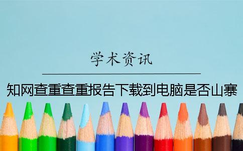 学术查重查重报告下载到电脑是否山寨验证可以验证几回
