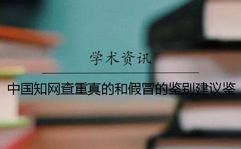 中国知网查重真的和假冒的鉴别建议鉴别几回