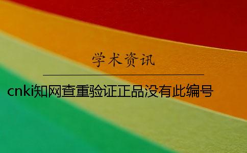 cnki学术查重验证正品没有此编号