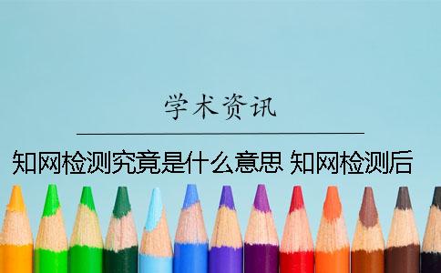 知网检测究竟是什么意思？ 知网检测后未审阅是什么意思