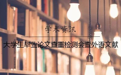 大学生毕业论文查重检测会查外语文献吗？