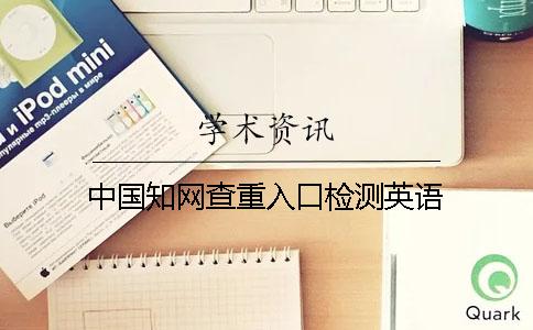 中国知网查重入口检测英语 中国知网查重入口检测英语