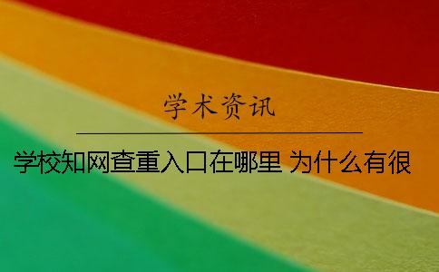 学校学术查重入口在哪里? 为什么有很多学术查重入口 学校学术查重入口在哪里? 为什么有很多学术查重入口