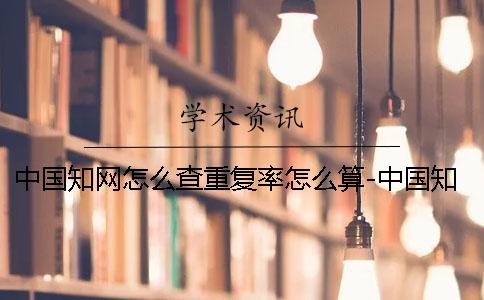 中国学术怎么查重复率怎么算-中国学术怎么查重复率检测 中国学术怎么查重复率怎么算-中国学术怎么查重复率检测