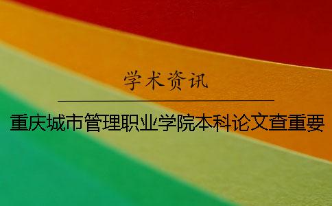 重庆城市管理职业学院本科论文查重要求及重复率 重庆城市管理职业学院是本科还是专科 重庆城市管理职业学院本科论文查重要求及重复率 重庆城市管理职业学院是本科还是专科