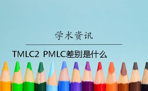 TMLC2 PMLC差别是什么? TMLC2 PMLC差别是什么?