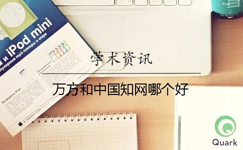 万方和中国学术哪个好 万方和中国学术哪个好