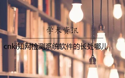 cnki知网检测系统软件的长处哪儿? cnki知网检测系统软件的长处哪儿?