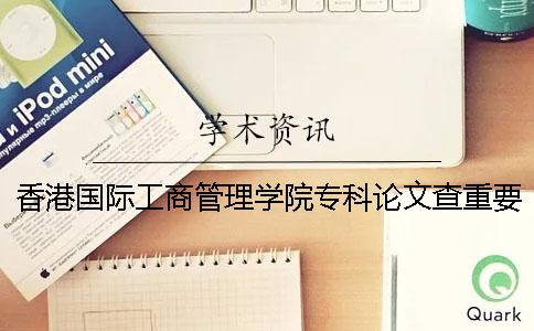 香港国际工商管理学院专科论文查重要求及重复率