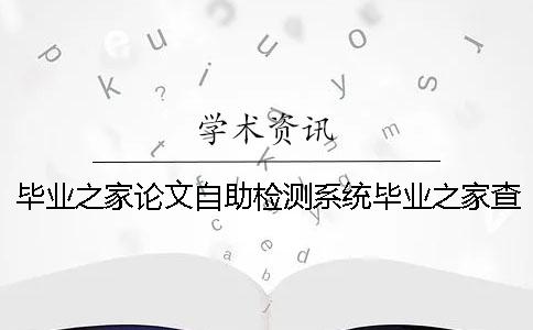 毕业之家论文自助检测系统毕业之家查重严吗 毕业之家论文自助检测系统毕业之家查重严吗
