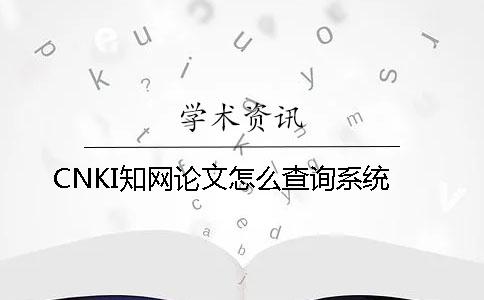 CNKI学术论文怎么查询系统 CNKI学术论文怎么查询系统
