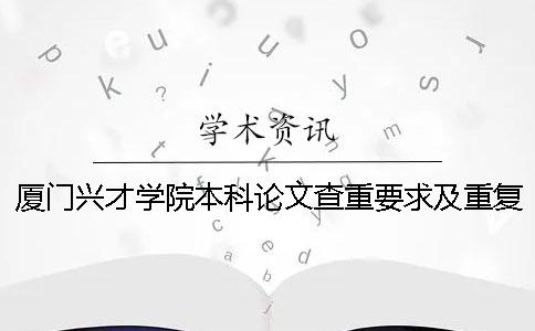 厦门兴才学院本科论文查重要求及重复率