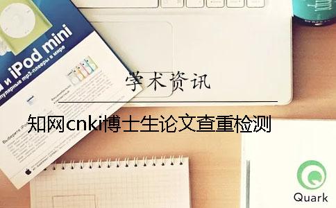 学术cnki博士生论文查重检测 学术cnki博士生论文查重检测