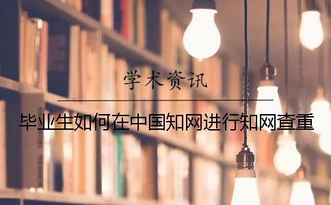 毕业生如何在中国知网进行知网查重？