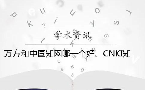 万方和中国知网哪一个好、CNKI知网、学术不端网和维普三者的分别是怎么回事