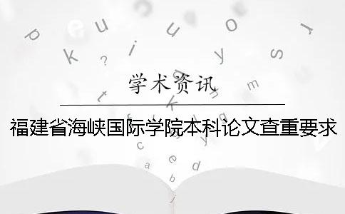 福建省海峡国际学院本科论文查重要求及重复率 福建省海峡国际学院本科论文查重要求及重复率
