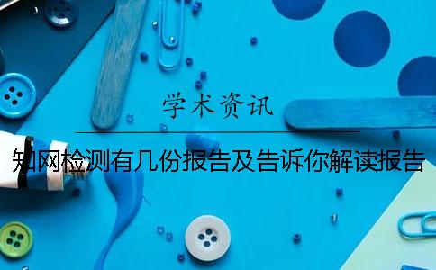 知网检测有几份报告及告诉你解读报告? 知网检测有几份报告及告诉你解读报告?