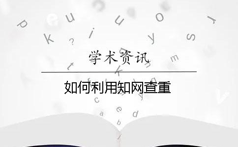 如何利用学术查重