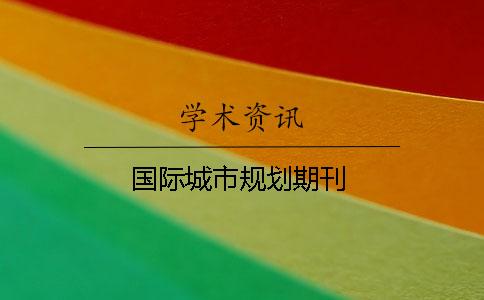 国际城市规划期刊 国际城市规划期刊