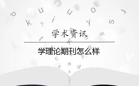 学理论期刊怎么样 学理论期刊怎么样