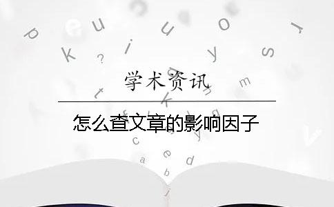 怎么查文章的影响因子 怎么查文章的影响因子