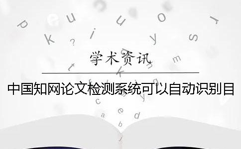 中国知网论文检测系统可以自动识别目录吗？