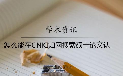 怎么能在CNKI知网搜索硕士论文认证