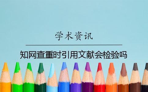 学术查重时引用文献会检验吗? 学术查重时引用文献会检验吗?