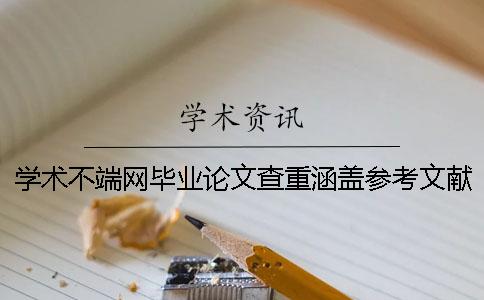 学术不端网毕业论文查重涵盖参考文献吗? 学术不端网毕业论文查重涵盖参考文献吗?