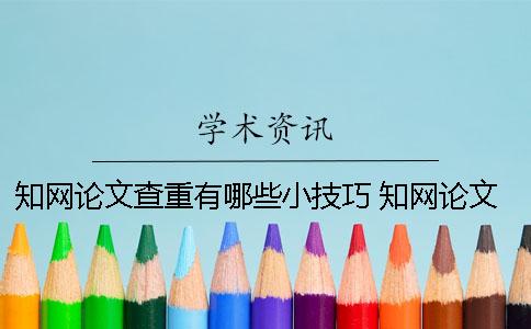学术论文查重有哪些小技巧? 学术论文查重一篇大概要多少时间 学术论文查重有哪些小技巧? 学术论文查重一篇大概要多少时间