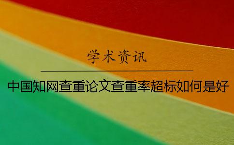 中国学术查重论文查重率超标如何是好？