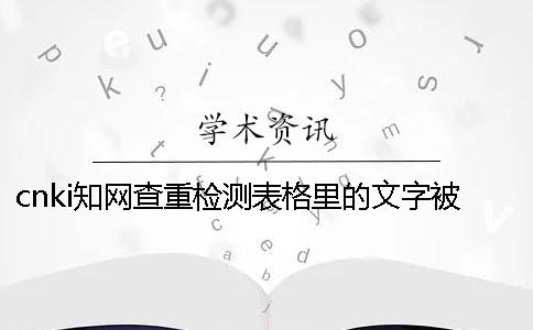 cnki学术查重检测表格里的文字被显示抄袭了怎么样改重？