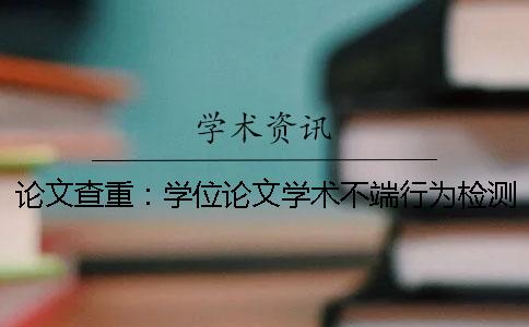 论文查重：学位论文学术不端行为检测系统有哪些软件？
