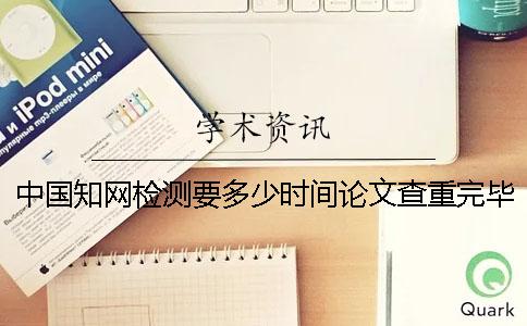 中国学术检测要多少时间论文查重完毕