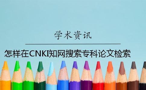怎样在CNKI学术搜索专科论文检索