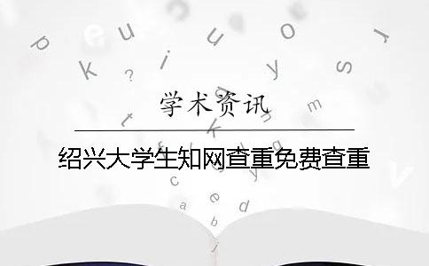 绍兴大学生学术查重免费查重