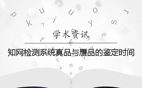 知网检测系统真品与赝品的鉴定时间