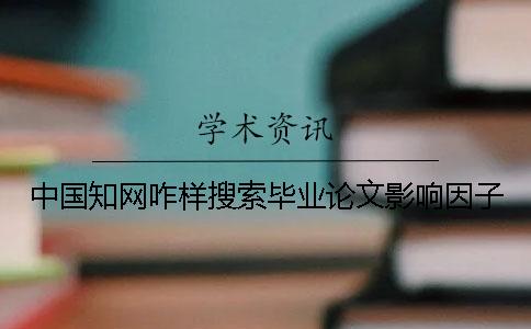中国学术咋样搜索毕业论文影响因子