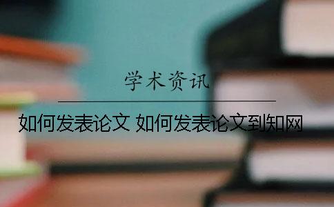 如何发表论文 如何发表论文到学术