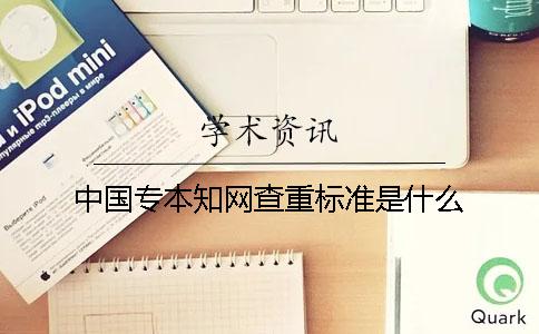 中国专本知网查重标准是什么？